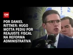 Hugo Motta quer ajuste fiscal na reforma administrativa | AGORA CNN