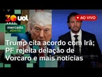 Trump cita acordo com Irã e Teerã nega; PF rejeita delação de Vorcaro; SpaceX capta US$ 75 bi e mais