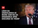 Líder da Groenlândia se reúne com rei da Dinamarca após discurso de Trump | CNN NOVO DIA