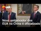Trump pede que novo embaixador dos EUA na China diga “oi” a Xi Jinping por ele