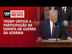 Trump critica a participação da Europa na guerra da Ucrânia | CNN BRASIL