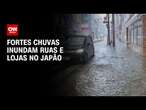 Fortes chuvas inundam ruas e lojas no Japão | AGORA CNN