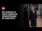 Rei Charles III visita campo de concentração de Auschwitz | CNN BRASIL