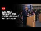 Lula terá reuniões com líderes mundiais nesta semana | LIVE CNN