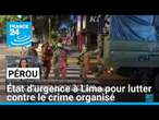 Pérou : état d'urgence à Lima pour lutter contre le crime organisé • FRANCE 24