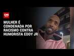 Mulher é condenada por racismo contra humorista Eddy Jr | CNN NOVO DIA