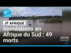 Inondations en Afrique du Sud : au moins 49 morts au Cap-Oriental • FRANCE 24