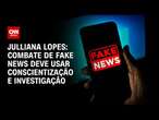 Julliana Lopes: Combate de fake news deve usar conscientização e investigação | CNN ARENA