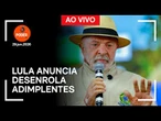 Ao vivo: Lula anuncia Desenrola Adimplentes