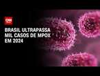 Brasil ultrapassa mil casos de mpox em 2024 | LIVE CNN