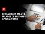 Segundo maior eleitorado nordestino, Pernambuco tem 7,2 milhões de eleitores | LIVE CNN