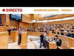 SENADO: SESIÓN DE CONTROL al GOBIERNO en la CÁMARA ALTA | RTVE Noticias