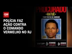 Operação contra o Comando Vermelho acontece nesta sexta-feira (10), no RJ | LIVE CNN