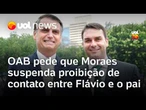 OAB pede que Moraes suspenda a proibição de contato entre Flávio Bolsonaro e seu pai