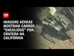 Imagens aéreas mostram carros “engolidos” por cratera na Califórnia | CNN BRASIL