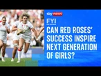 FYI: Can the Red Roses' success inspire the next generation of girls?