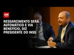Presidente do INSS afirma que beneficiários lesados serão reembolsados de forma automática | CNN 360