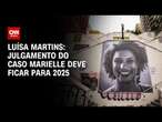 Luísa Martins: Julgamento do caso Marielle deve ficar para 2025 | BASTIDORES CNN