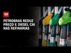 Petrobras reduz preço e diesel cai nas refinarias nesta quarta-feira (1º) | CNN 360º