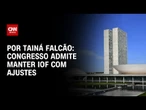 Congresso admite manter IOF com ajustes | BASTIDORES CNN