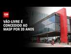 Vão-livre é concedido ao Masp por 20 anos | CNN NOVO DIA