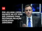 Análise: Pacheco no STF pode destravar relação entre Legislativo e Judiciário | CNN ARENA