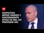 Geopolítica impede unidade e funcionamento eficaz da ONU, diz professor HOC | WW Especial