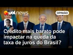 MP Brasil Soberano: como crédito mais barato disponibilizado por Lula afeta taxa de juros do Brasil
