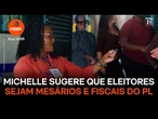 Michelle sugere que eleitores sejam mesários e fiscais do PL