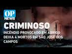 Incêndio provocado em abrigo deixa 4 mortos em São José dos Campos | O POVO NEWS