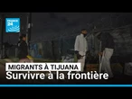 Mexique : Tijuana, du passage à l'impasse pour les candidats au rêve américain • FRANCE 24