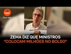 Zema diz que ministros "colocam milhões no bolso"