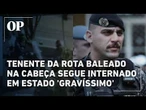 Tenente da Rota baleado na cabeça segue internado em estado 'gravíssimo'; saiba detalhes
