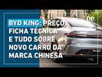 BYD King: preço, ficha técnica e tudo sobre novo carro da marca chinesa | O POVO Veículos