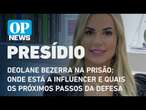 Deolane Bezerra na prisão: onde está a influencer e quais os próximos passos da defesa l O POVO NEWS