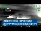 Las imágenes que la Policía no quiere ver desde su helicóptero