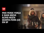 SP: Frio perde força e dará breve alívio | CNN PRIME TIME