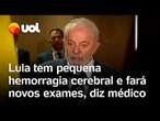 Lula sofre acidente doméstico, tem pequena hemorragia cerebral e fará mais exames em 72h, diz médico