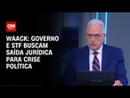 Waack: Governo e STF buscam saída jurídica para crise política | WW