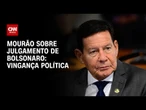 Julgamento de Bolsonaro no STF é "vingança política", diz Mourão | CNN ARENA