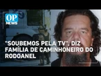 Tensão no Rodoanel: família de caminhoneiro soube do caso pela TV | O POVO News