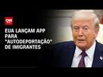 Governo Trump lança aplicativo de “autodeportação” para imigrantes | CNN 360°