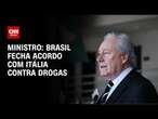 Ministro: Brasil fecha acordo com Itália contra drogas | LIVE CNN