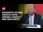 Contato entre cidadão lesado e INSS será direto, diz presidente do Instituto | BASTIDORES CNN