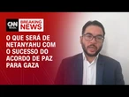 Professor avalia legado político de Netanyahu com sucesso do acordo de paz para Gaza | LIVE CNN