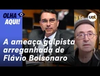 Reinaldo: Flávio faz a apologia do golpe em 27. Liderança de direita que se calar também é golpista