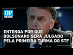 Por que Bolsonaro será julgado pela Primeira Turma do STF? Entenda | O POVO News