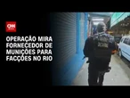 RJ: Operação mira grupo suspeito de fornecer munições para facções | BASTIDORES CNN
