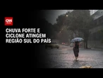 Frente fria: Semana começa com chuva forte e ciclone na região Sul | BASTIDORES CNN