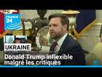 Ukraine : Donald Trump inflexible malgré les critiques • FRANCE 24